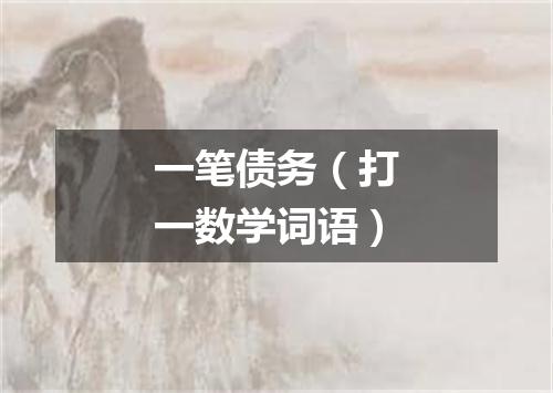 一笔债务（打一数学词语）