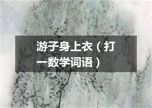 游子身上衣（打一数学词语）