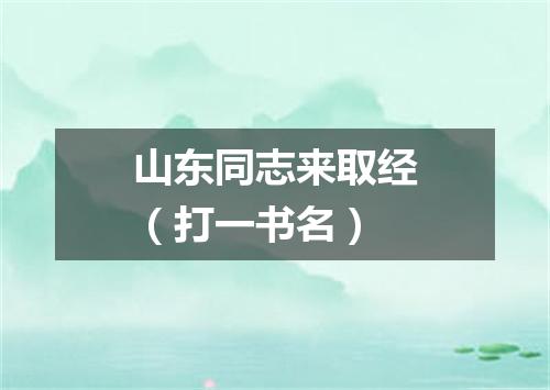 山东同志来取经（打一书名）