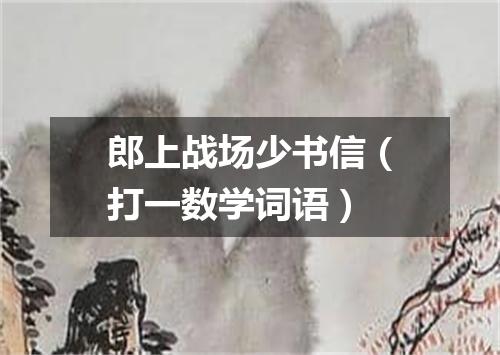 郎上战场少书信（打一数学词语）