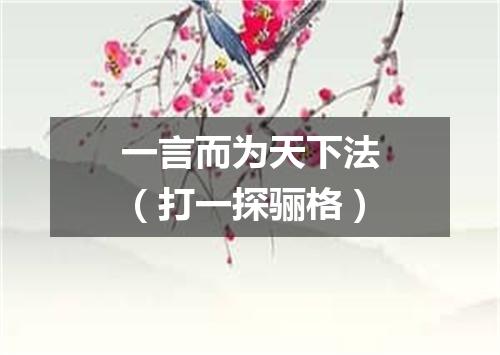 一言而为天下法（打一探骊格）