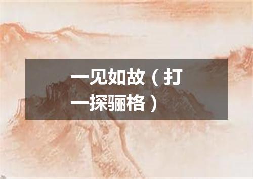 一见如故（打一探骊格）