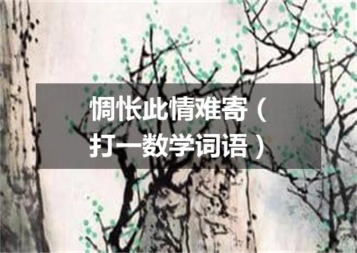 惆怅此情难寄（打一数学词语）