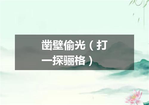 凿壁偷光（打一探骊格）