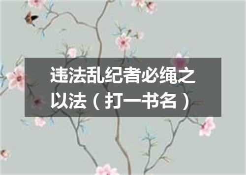 违法乱纪者必绳之以法（打一书名）