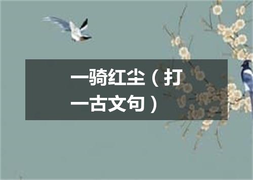 一骑红尘（打一古文句）