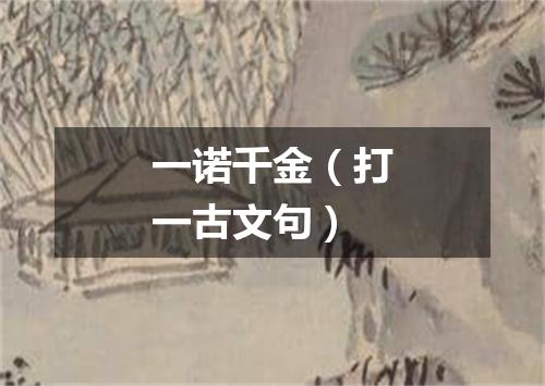 一诺千金（打一古文句）