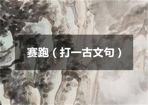 赛跑（打一古文句）