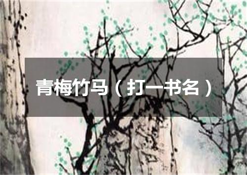 青梅竹马（打一书名）