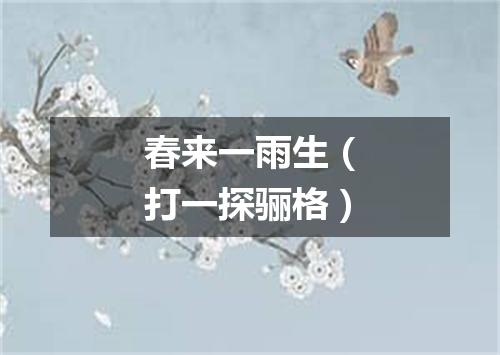 春来一雨生（打一探骊格）