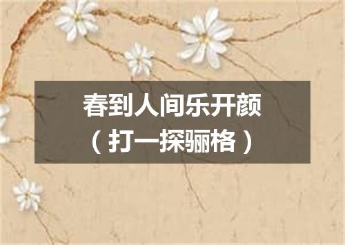 春到人间乐开颜（打一探骊格）