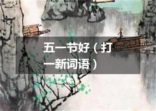 五一节好（打一新词语）