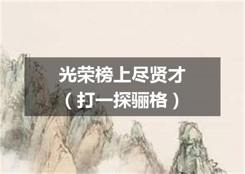光荣榜上尽贤才（打一探骊格）