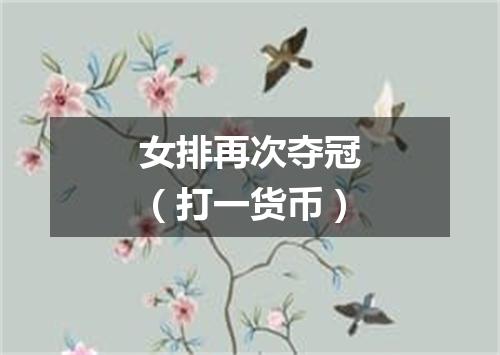 女排再次夺冠（打一货币）