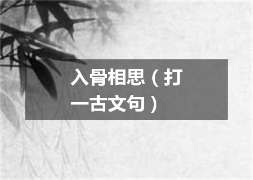 入骨相思（打一古文句）
