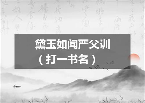 黛玉如闻严父训（打一书名）