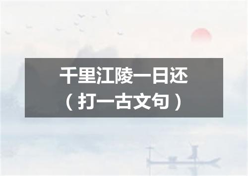 千里江陵一日还（打一古文句）
