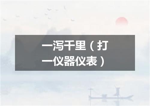 一泻千里（打一仪器仪表）