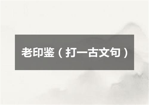 老印鉴（打一古文句）