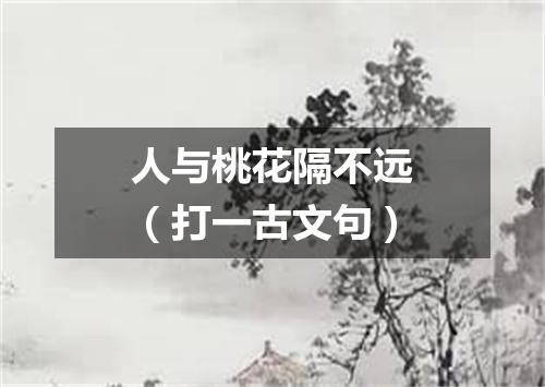 人与桃花隔不远（打一古文句）