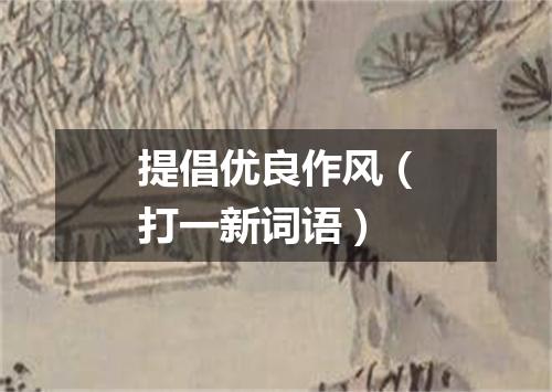 提倡优良作风（打一新词语）