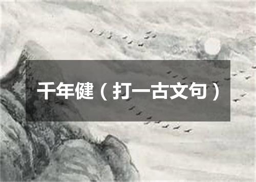 千年健（打一古文句）