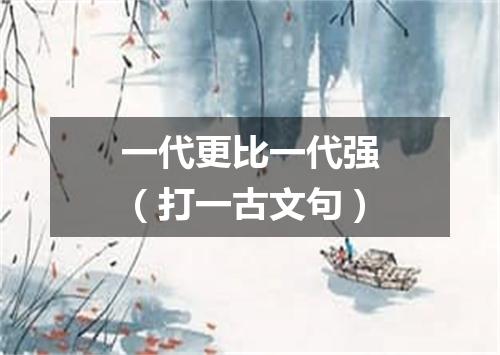 一代更比一代强（打一古文句）