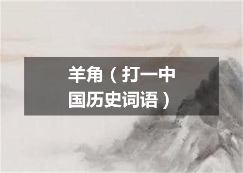 羊角（打一中国历史词语）
