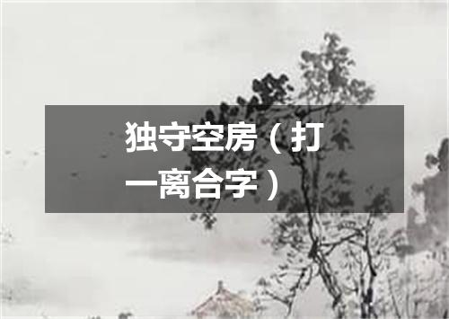 独守空房（打一离合字）
