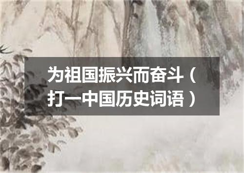 为祖国振兴而奋斗（打一中国历史词语）