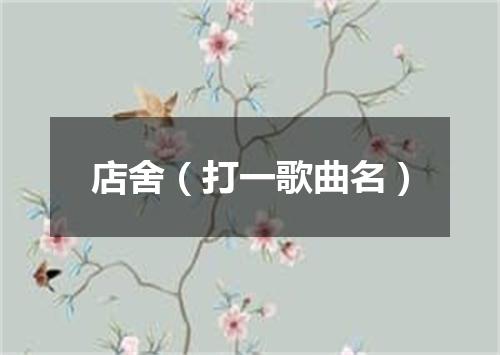 店舍（打一歌曲名）