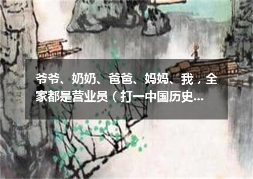 爷爷、奶奶、爸爸、妈妈、我，全家都是营业员（打一中国历史词语）
