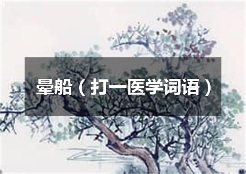 晕船（打一医学词语）