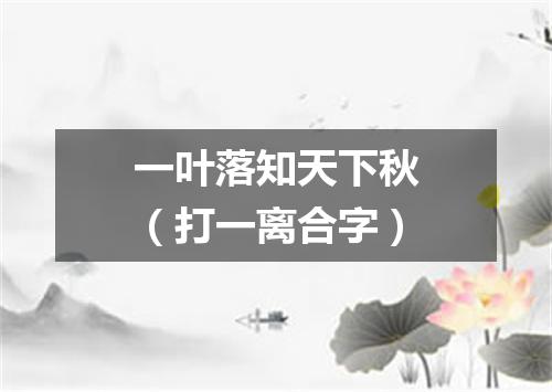 一叶落知天下秋（打一离合字）
