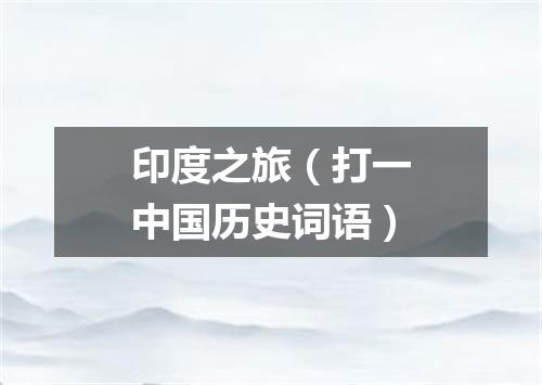 印度之旅（打一中国历史词语）