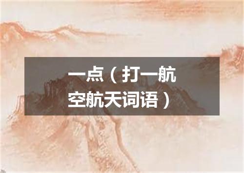 一点（打一航空航天词语）