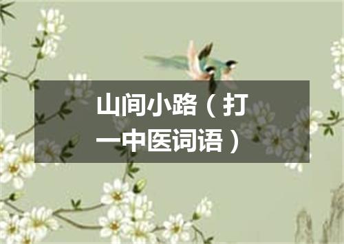 山间小路（打一中医词语）