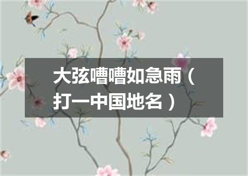 大弦嘈嘈如急雨（打一中国地名）