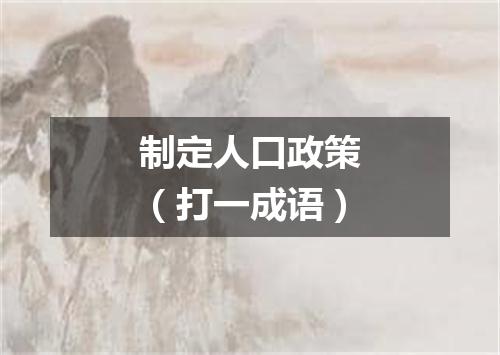 制定人口政策（打一成语）