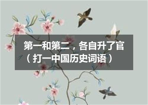 第一和第二，各自升了官（打一中国历史词语）