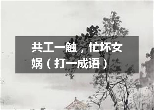 共工一触，忙坏女娲（打一成语）
