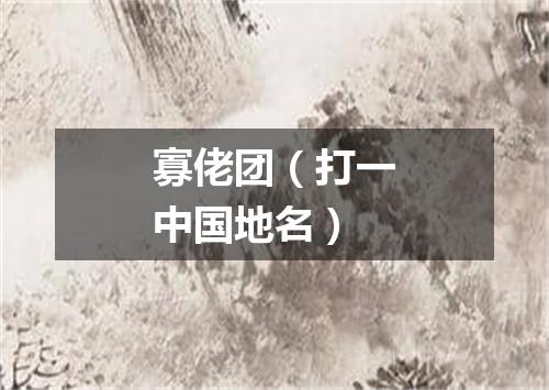寡佬团（打一中国地名）