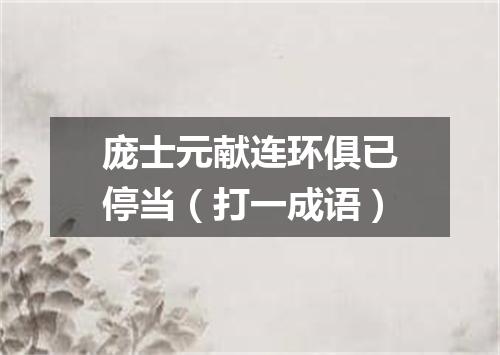 庞士元献连环俱已停当（打一成语）