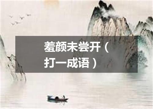 羞颜未尝开（打一成语）