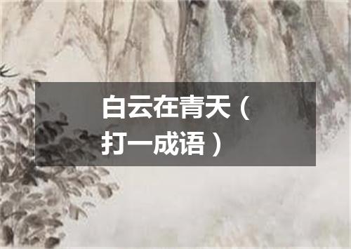 白云在青天（打一成语）