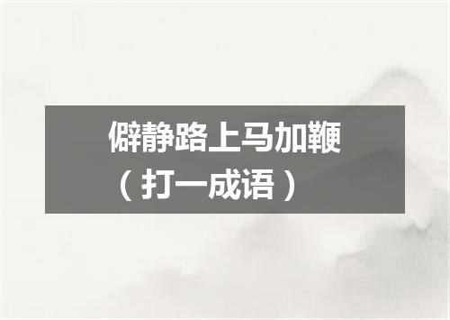 僻静路上马加鞭（打一成语）
