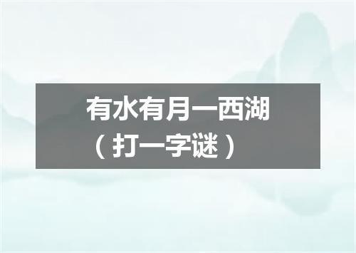 有水有月一西湖（打一字谜）
