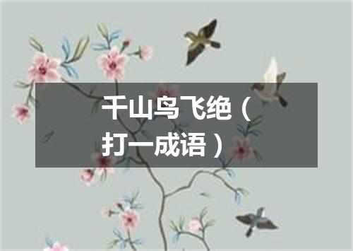 千山鸟飞绝（打一成语）