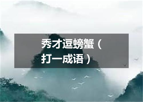 秀才逗螃蟹（打一成语）
