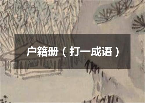 户籍册（打一成语）